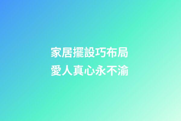 家居擺設巧布局 愛人真心永不渝